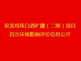 雙龍戲珠白酒擴建（二期）項目 首次環(huán)境影響評價(jià)信息公開(kāi)